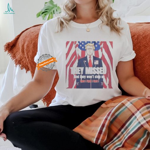 Donald Trump’s They Missed And They Won’t Stop Us Fight T shirt