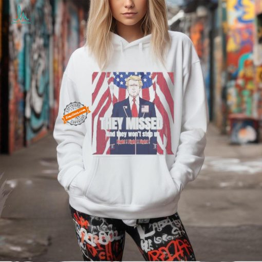 Donald Trump’s They Missed And They Won’t Stop Us Fight T shirt