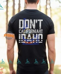 Don't California My Idaho Shirt