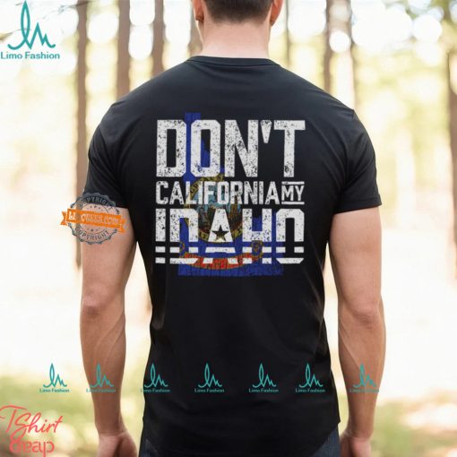 Don’t California My Idaho Shirt