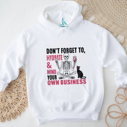 Don’t Forget To Hydrate And Mind Your Own Business Shirt