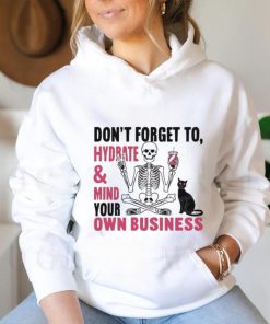 Don’t Forget To Hydrate And Mind Your Own Business Shirt
