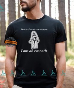 Don’t Get Horny In My Presence I Am An Empath Shirt