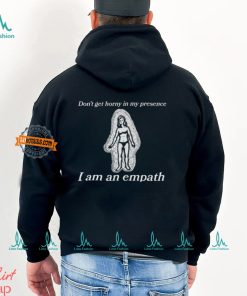 Don’t Get Horny In My Presence I Am An Empath Shirt