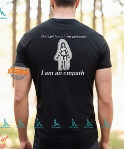 Don’t Get Horny In My Presence I Am An Empath Shirt