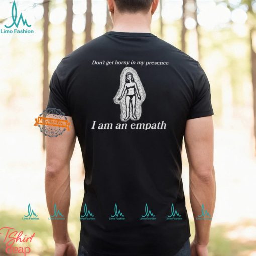 Don’t Get Horny In My Presence I Am An Empath Shirt
