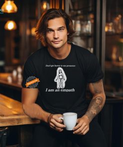 Don’t Get Horny In My Presence. I Am An Empath T Shirts