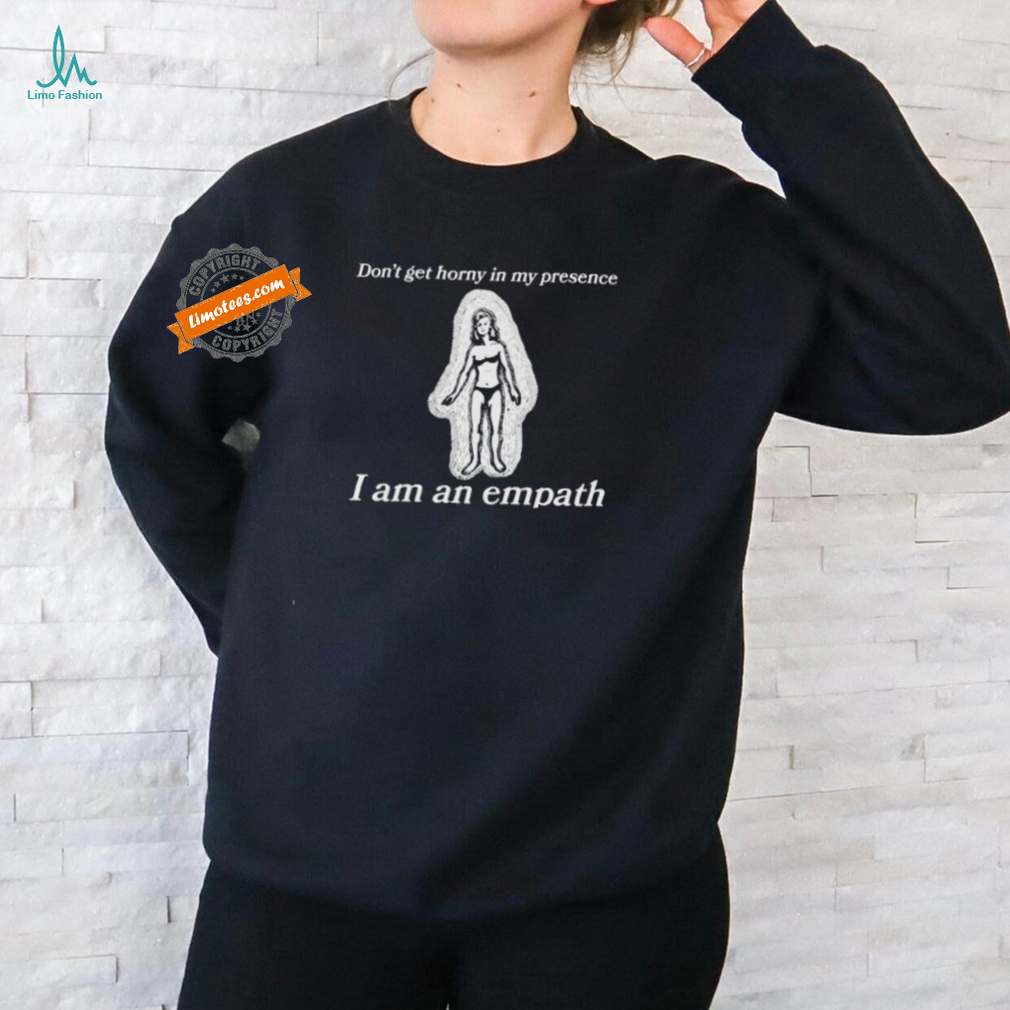 Don’t Get Horny In My Presence. I Am An Empath T Shirts Don’t Get Horny In My Presence. I Am An Empath T Shirts