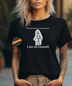 Don’t Get Horny In My Presence. I Am An Empath T Shirts