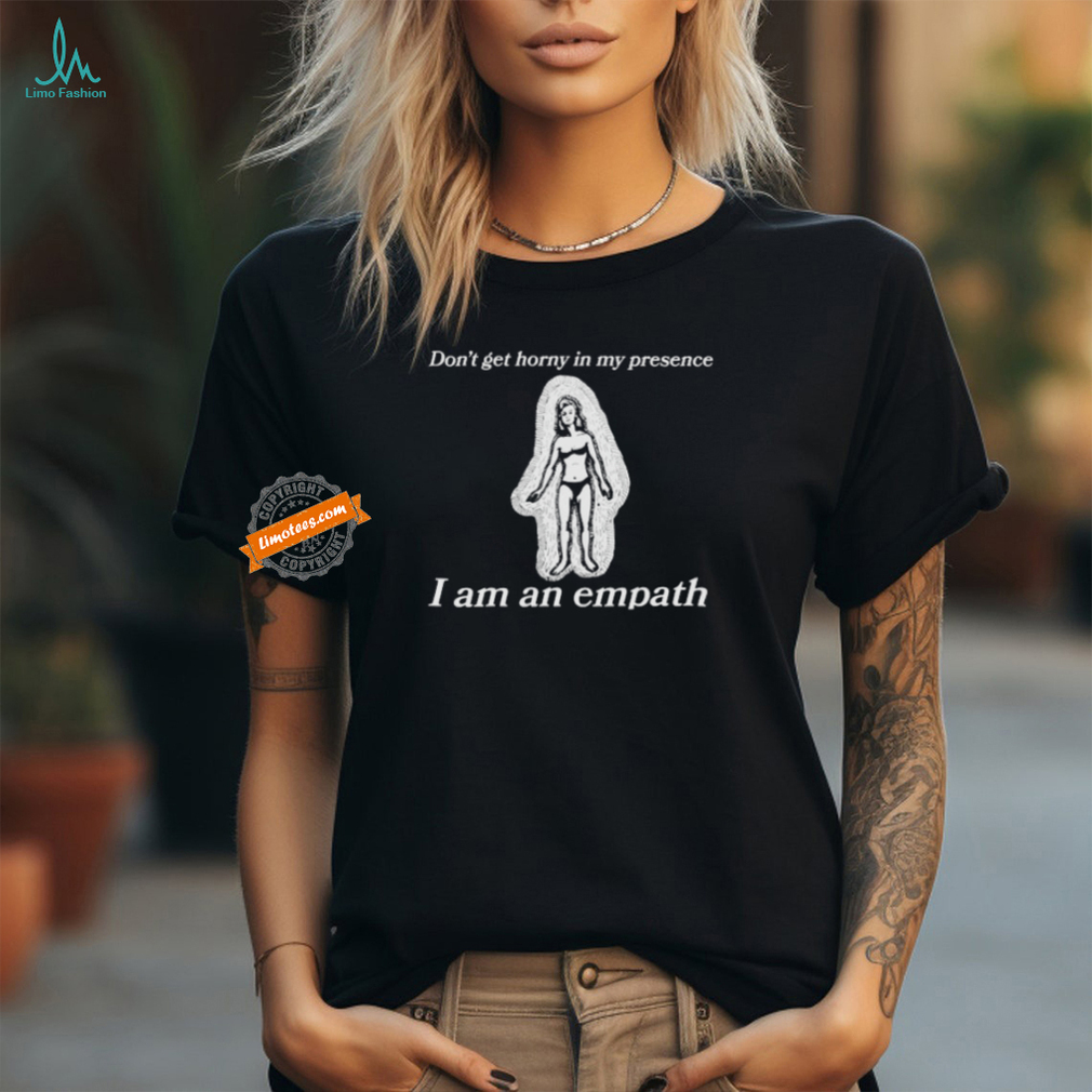 Don’t Get Horny In My Presence. I Am An Empath T Shirts Don’t Get Horny In My Presence. I Am An Empath T Shirts