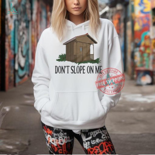 Don’t Slope On Me Shirt