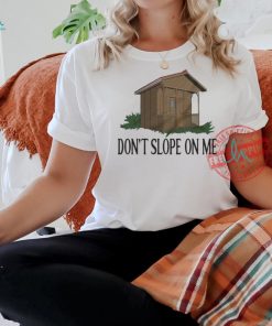 Don’t Slope On Me Shirt