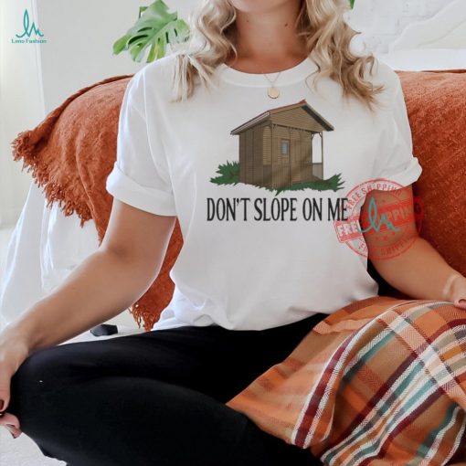 Don’t Slope On Me Shirt