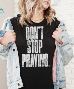 Don’t Stop Praying Matthew West Shirt