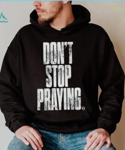 Don’t Stop Praying Matthew West Shirt