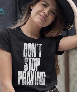 Don’t Stop Praying Matthew West Shirt