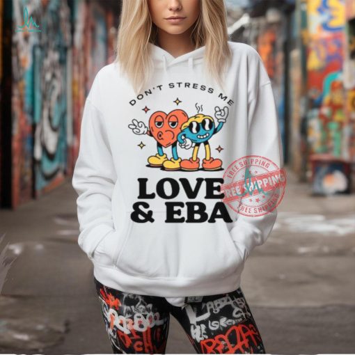 Don’t Stress Me Love And Eba Shirt