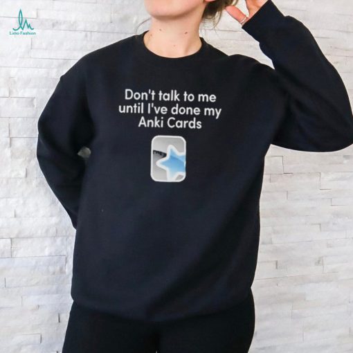 Don’t Talk To Me Until I’ve Done My Anki Cards Shirt