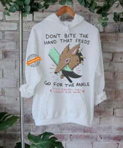 Don’t bite the hand that feeds go for the ankle this ensures they cannot run away T shirt