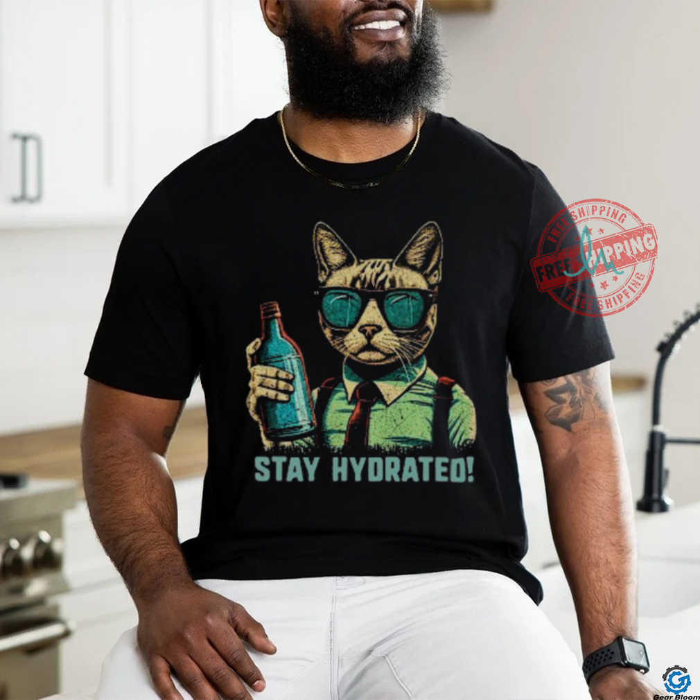 Drink Water Stay Hydrated Cat shirt Drink Water Stay Hydrated Cat shirt