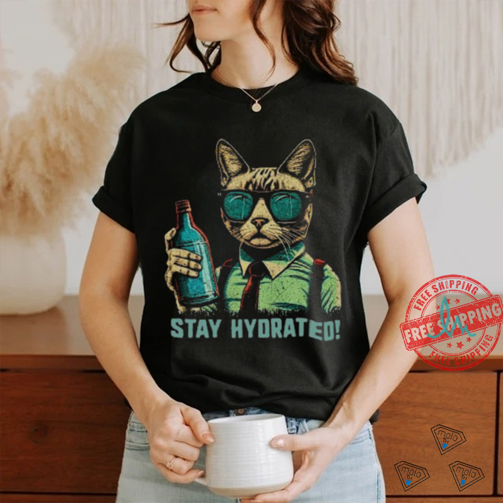 Drink Water Stay Hydrated Cat shirt Drink Water Stay Hydrated Cat shirt