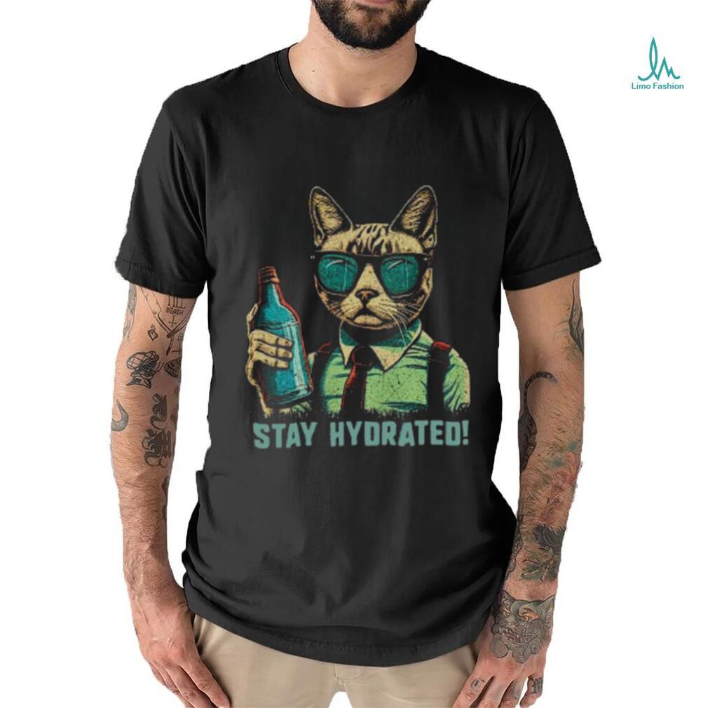 Drink Water Stay Hydrated Cat shirt Drink Water Stay Hydrated Cat shirt