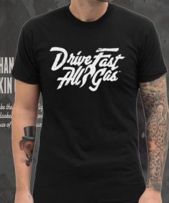 Drive Fast All Gas Shirt