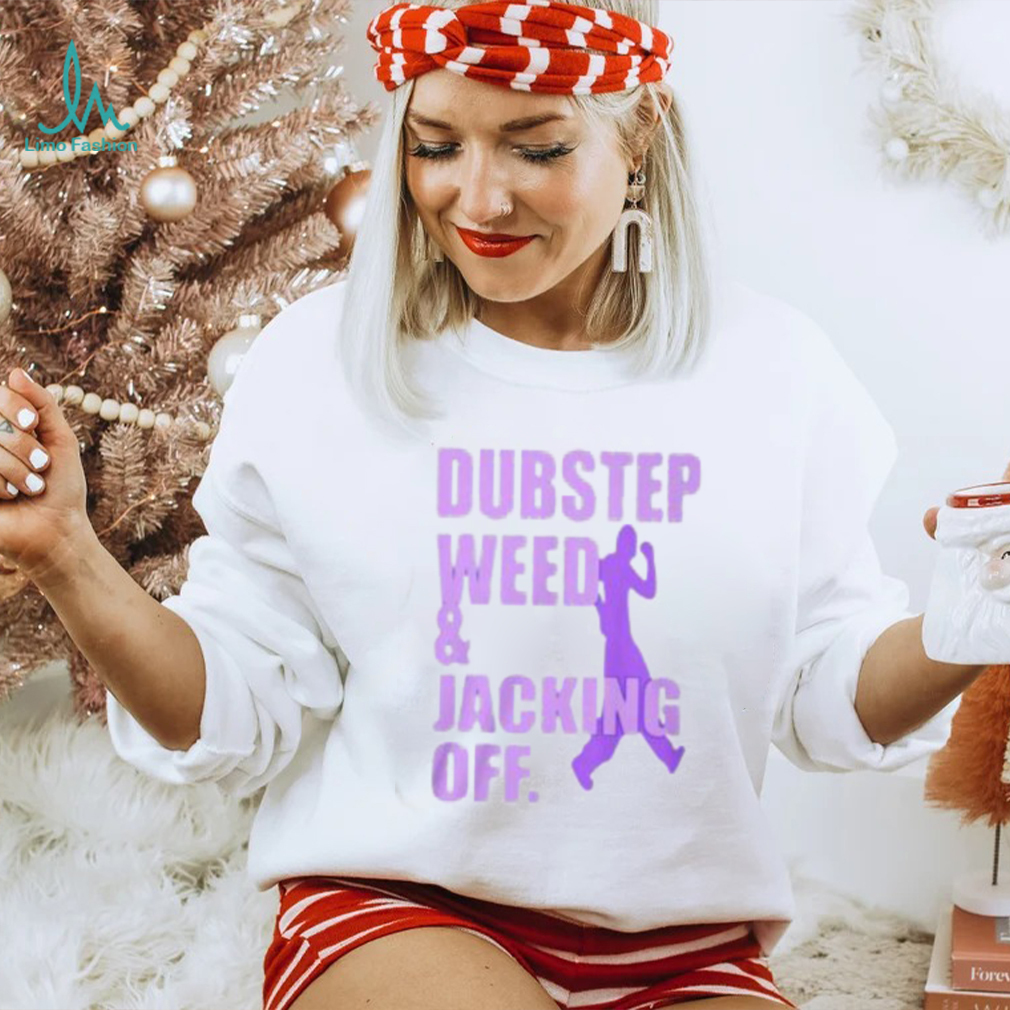 Dubstep Weed & Jacking Off Shirt Dubstep Weed & Jacking Off Shirt