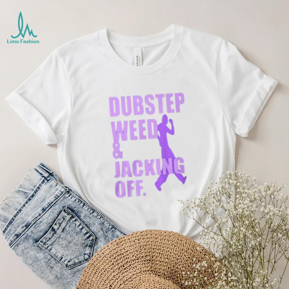 Dubstep Weed & Jacking Off Shirt Dubstep Weed & Jacking Off Shirt