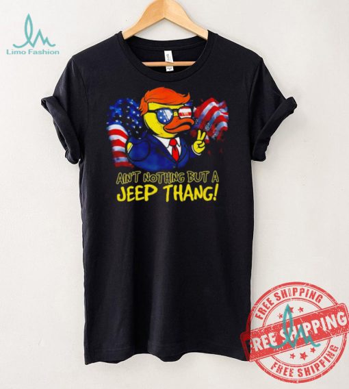 Duck Trump ain’t nothing but a Jeep Thang American flag 2024 shirt