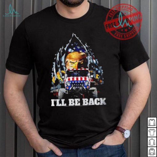 Eagle Trump with Jeep I’ll be back American flag inside me 2024 shirt