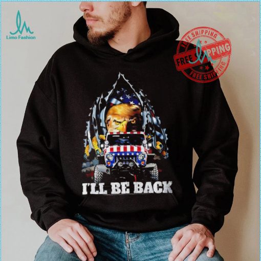 Eagle Trump with Jeep I’ll be back American flag inside me 2024 shirt