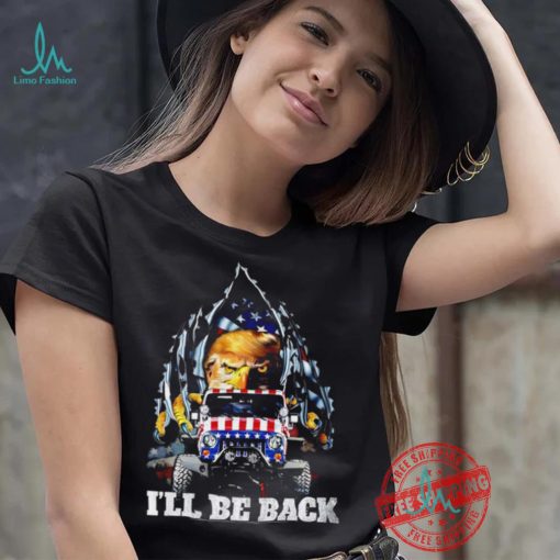 Eagle Trump with Jeep I’ll be back American flag inside me 2024 shirt