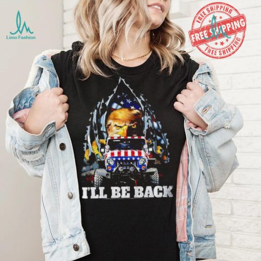 Eagle Trump with Jeep I’ll be back American flag inside me 2024 shirt