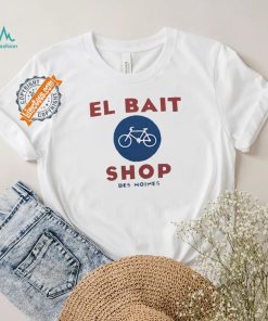 El bait bike shop Des Moines Iowa shirt, hoodie, sweater, long sleeve and tank top El bait bike shop Des Moines Iowa shirt