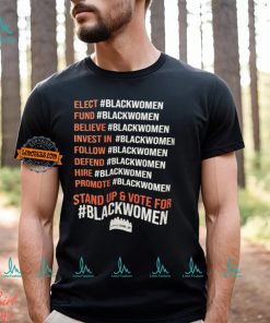 Elect Fund Believe Invest In Follow Defend Hire Promote Stand Up & Vote For Black Women Shirt