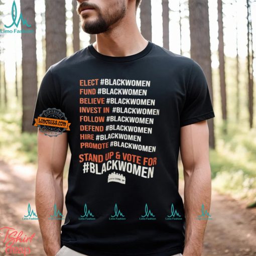 Elect Fund Believe Invest In Follow Defend Hire Promote Stand Up & Vote For Black Women Shirt