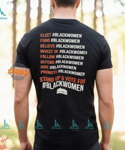 Elect Fund Believe Invest In Follow Defend Hire Promote Stand Up & Vote For Black Women Shirt