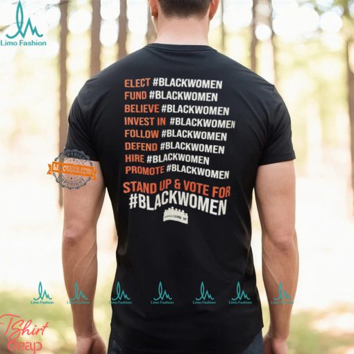 Elect Fund Believe Invest In Follow Defend Hire Promote Stand Up & Vote For Black Women Shirt