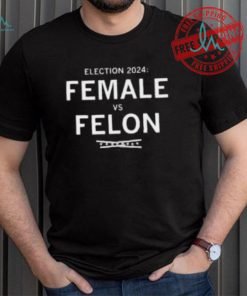 Election 2024 Female Vs Felon Shirt