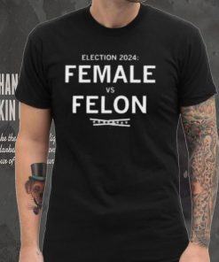 Election 2024 Female Vs Felon Shirt