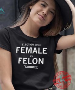 Election 2024 Female Vs Felon Shirt