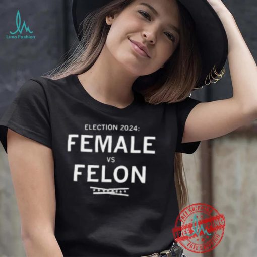 Election 2024 Female Vs Felon Shirt