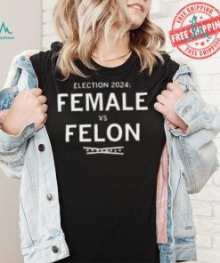 Election 2024 Female Vs Felon Shirt