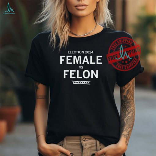 Election 2024 Female Vs Felon T Shirt