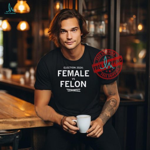 Election 2024 Female Vs Felon T Shirt