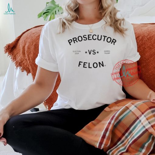 Election 2024 Kamala Harris vs Trump Prosecutor vs Felon shirt