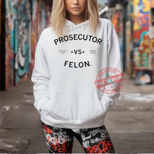 Election 2024 Kamala Harris vs Trump Prosecutor vs Felon shirt