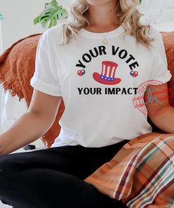 Election Your Vote Your Impact T Shirt