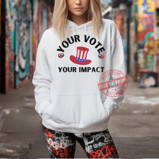 Election Your Vote Your Impact T Shirt